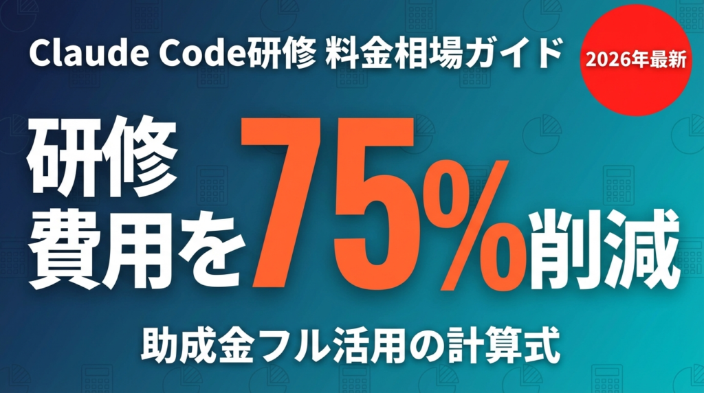 【2026年最新】Claude Code研修の料金相場と助成金活用ガイド