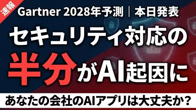 Gartner衝撃予測｜セキュリティ対応の半分がAIアプリ起因になる日
