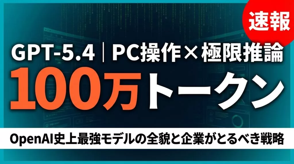 【速報】GPT-5.4完全解説｜100万トークン×PC操作で仕事が変わる