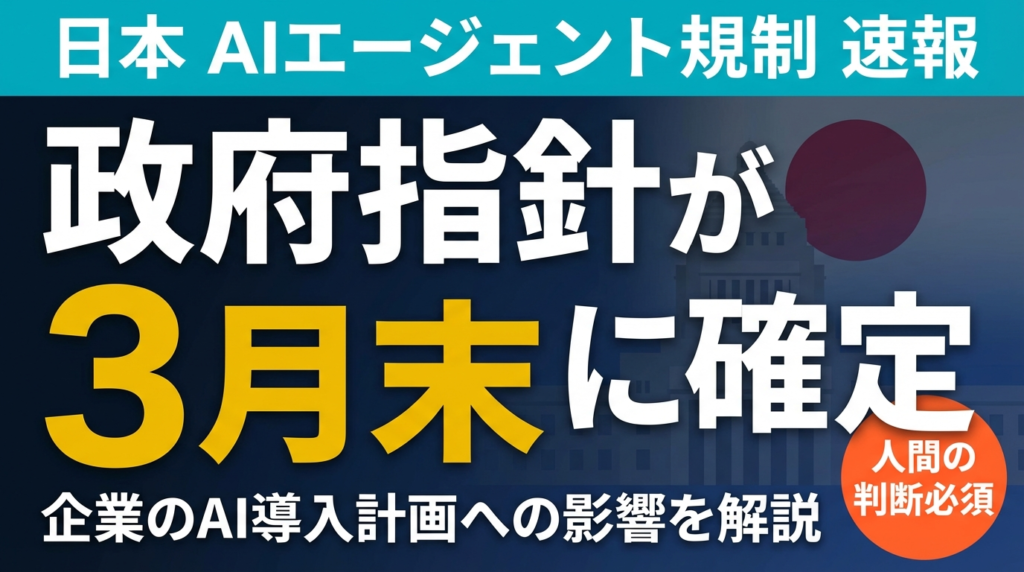 日本政府AIエージェント指針確定｜「人間判断必須」の企業への影響