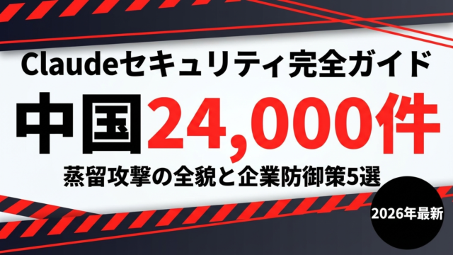 【2026年最新】Claudeセキュリティ完全ガイド｜中国24,000件蒸留攻撃と企業防御策5選