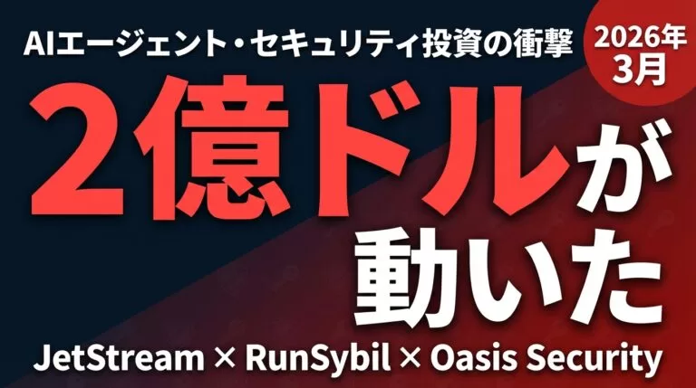 3月だけで2億ドル｜AIエージェント・セキュリティに資金が殺到する理由