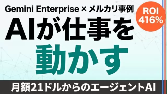 Gemini Enterprise解説｜メルカリに学ぶAIエージェント導入の実態
