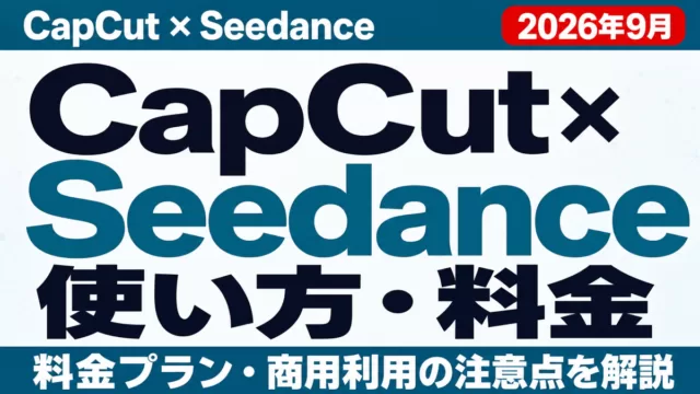 CapCut×Seedance使い方・料金ガイド 2026年9月 料金プラン・商用利用の注意点を解説