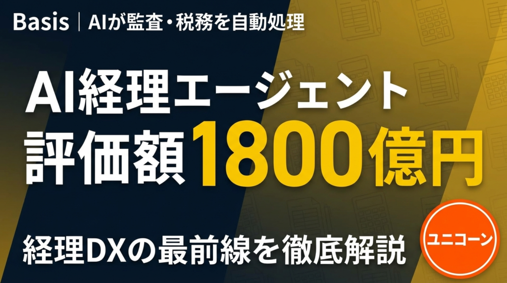 AIエージェント×経理DX｜Basis評価額1800億円の衝撃