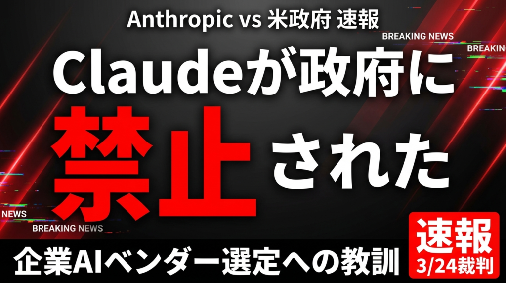 Anthropic vs 米政府｜Claude政府利用禁止の全貌と企業AIベンダー選定への教訓