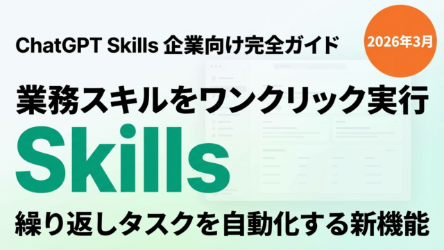 【2026年3月】ChatGPT新機能「Skills」で業務が変わる！企業向け活用シナリオと導入手順