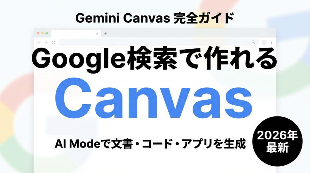 【2026年最新】Gemini Canvas完全ガイド｜Google検索AI Modeの使い方と活用法