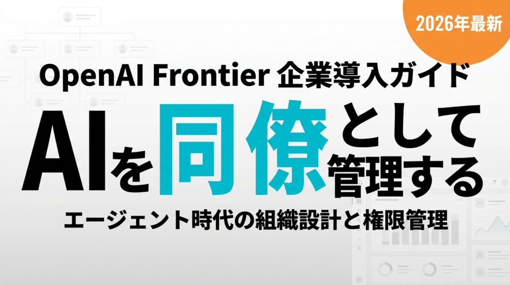 【2026年最新】OpenAI Frontier導入ガイド｜AI同僚チームの作り方と企業戦略