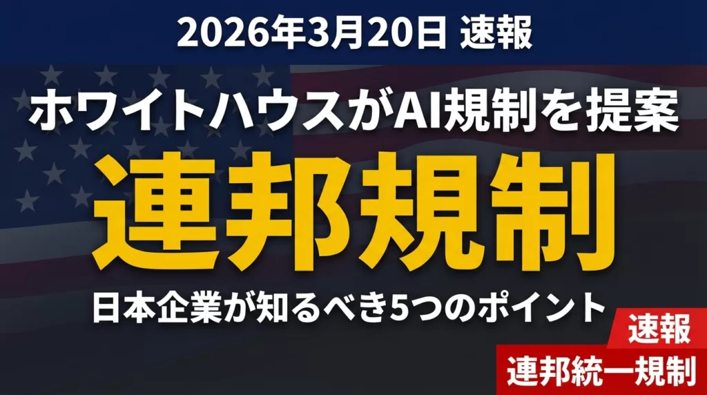 ホワイトハウスAI連邦規制案｜日本企業が知る5点