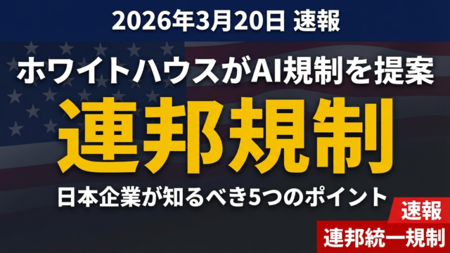 ホワイトハウスがAI連邦規制を提案｜日本企業が知るべき5つのポイント