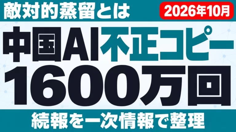 中国AI不正コピー1600万回｜敵対的蒸留とは・続報【2026年10月】