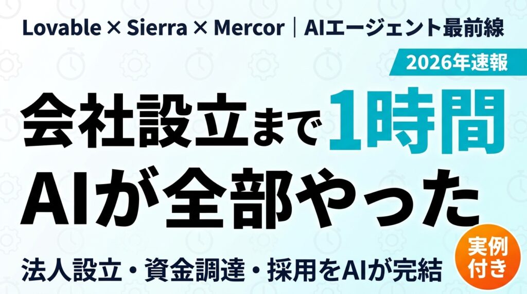 【2026年速報】AIエージェントが1時間で会社を設立する時代｜Lovable・Sierra・Mercorの実例と日本企業への示唆