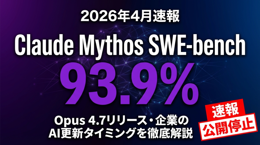 【2026年4月速報】Claude Mythos SWE-bench 93.9%の衝撃｜Opus 4.7リリース予測と企業のAI更新タイミング完全ガイド