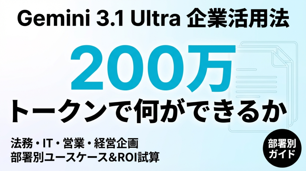 2026年最新】Gemini 3.1 Ultra 200万トークン時代の企業活用法｜部署別 