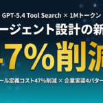 【2026年最新】GPT-5.4 Tool Search × 1Mトークンで変わる大規模AIエージェント設計｜トークン47%削減と企業実装4パターン