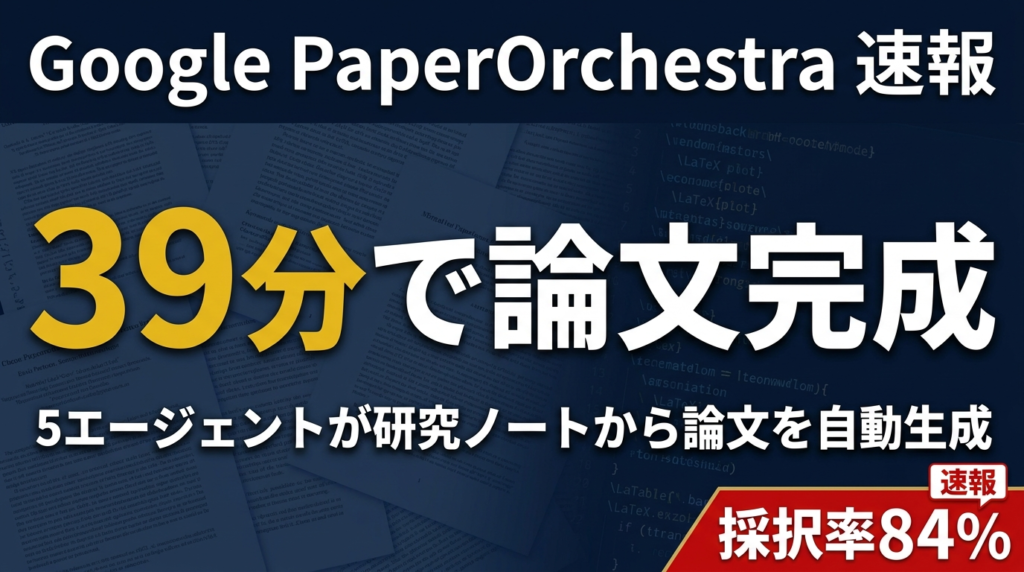 【2026年速報】PaperOrchestra｜研究ノートから39分で論文生成