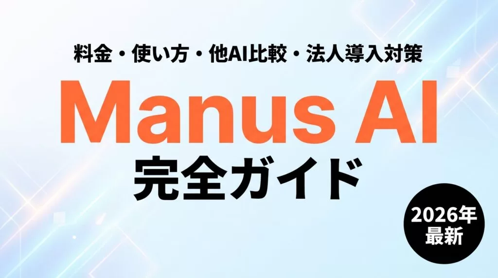 Manus AI完全ガイド｜料金・使い方・他AI比較・法人導入対策