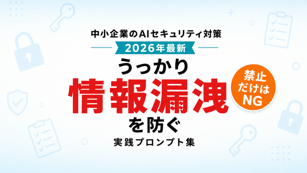 【2026年最新】中小企業のAIセキュリティ対策|情報漏洩を防ぐ実践プロンプト