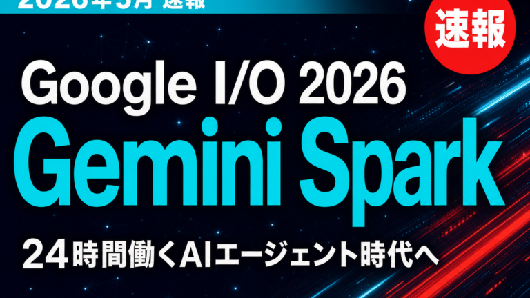 【2026年5月速報】Google I/O 2026の衝撃｜Gemini Spark全解説