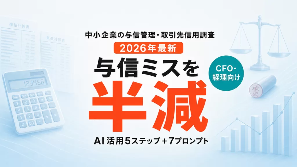 【2026年最新】AIで与信管理・取引先信用調査｜中小企業がリスクを減らす5ステップ＋7プロンプト