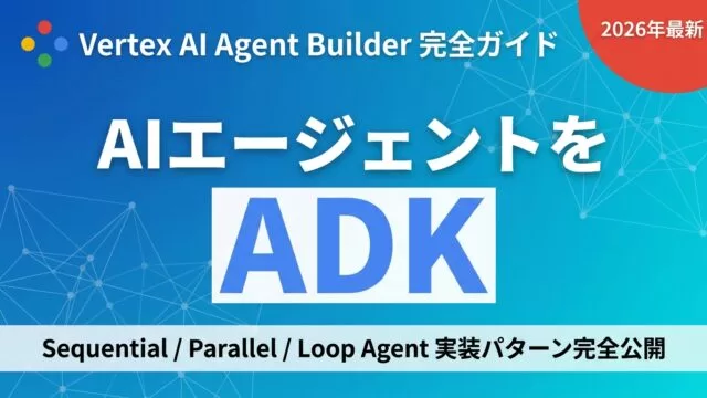 【2026年最新】Vertex AI Agent Builder完全ガイド
