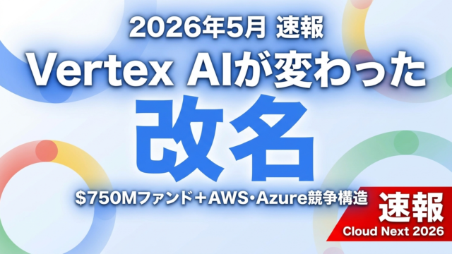 【2026年5月】Gemini AIエージェント基盤｜Vertex AIから改名