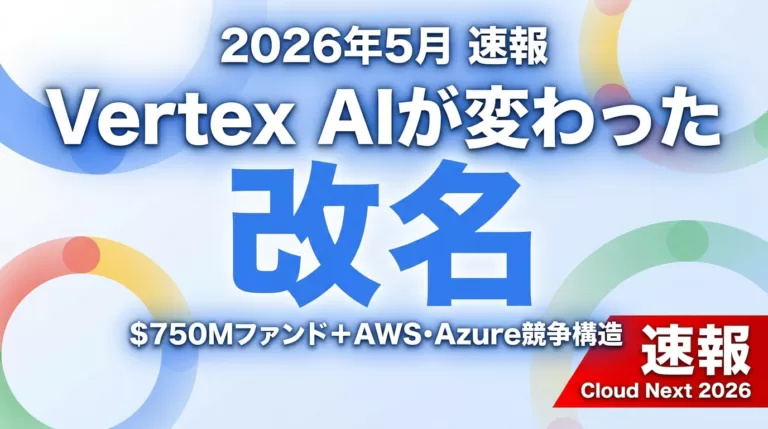 【2026年5月】Gemini AIエージェント基盤｜Vertex AIから改名