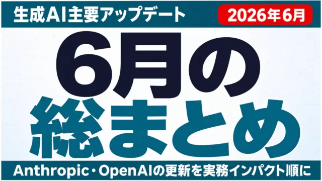 生成AIアップデートまとめ【2026年6月】Anthropic・OpenAI