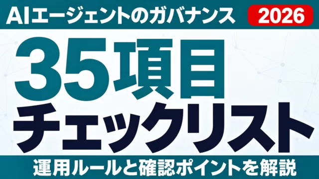 AIエージェントのガバナンス｜35項目チェックリスト【2026】