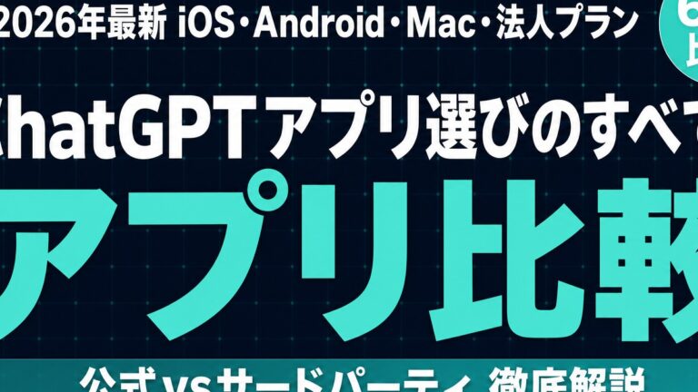 ChatGPTアプリ比較｜公式/iOS/Android/Mac・法人プラン徹底解説【2026年最新】