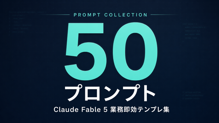 Claude Fable 5 プロンプト50選｜業務即効テンプレ集【2026年】