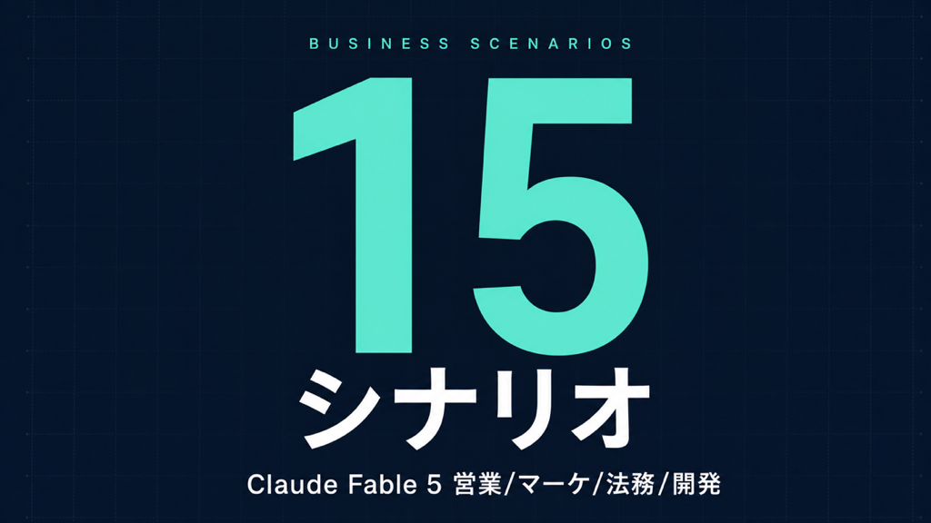 Claude Fable 5 業務別活用シナリオ15選｜営業/マーケ/法務/開発【2026年】