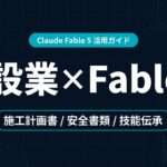 Claude Fable 5 建設業 活用ガイド｜施工計画書と安全書類【2026年】