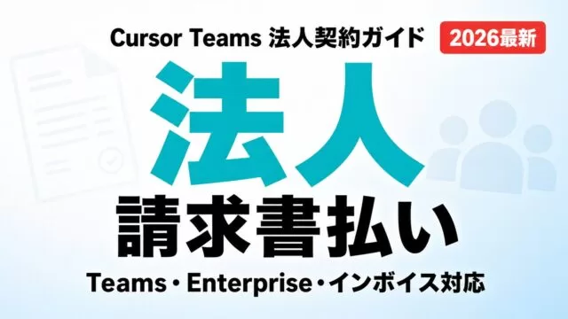 【2026年8月】Cursor Teams法人契約｜請求書払い・インボイス対応