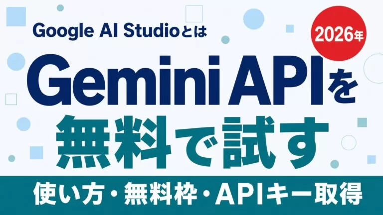 Google AI Studioとは。Gemini APIを無料で試す。使い方・無料枠・APIキー取得 2026年