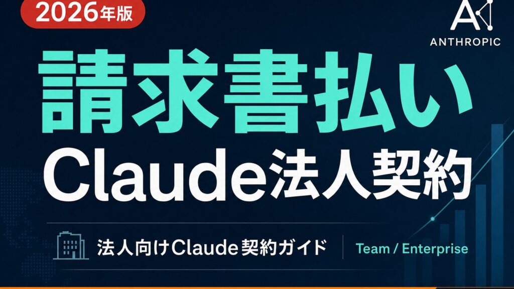 【2026年最新】Claude法人契約ガイド｜Team/Enterprise・請求書払い・インボイス対応を完全解説