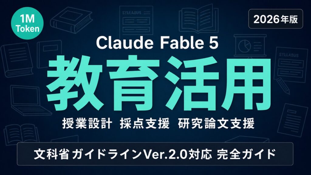 Claude Fable 5 教育業界 活用ガイド｜授業設計/校務/研究支援【2026年】