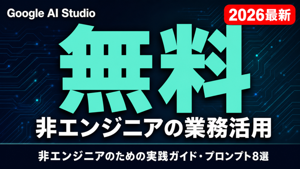 【2026年最新】Google AI Studio｜非エンジニアの業務活用ガイド