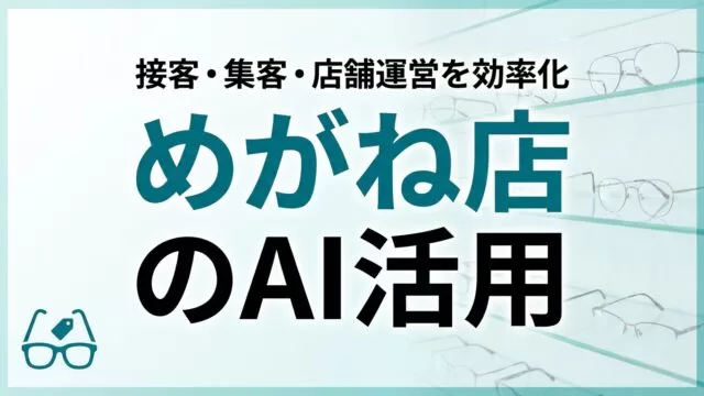 めがね店のAI活用ガイド｜接客・集客・店舗運営を効率化【2026】