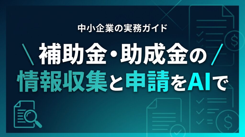【2026最新】補助金・助成金の情報収集と申請をAIで進める実務ガイド