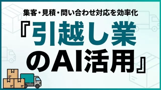 引越し業のAI活用ガイド｜集客・見積・問い合わせ対応を効率化【2026】