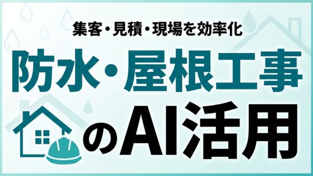 防水・屋根工事のAI活用ガイド｜集客・見積・現場効率化【2026】