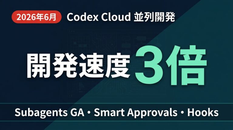 【2026年6月最新】Codex Cloud 並列開発 実装術｜Subagents GA・Smart Approvals・Hooksで開発速度を3倍にする運用設計