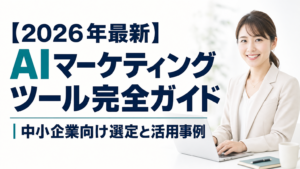 【2026年最新】AIマーケティングツール完全ガイド｜中小企業向け選定と活用事例