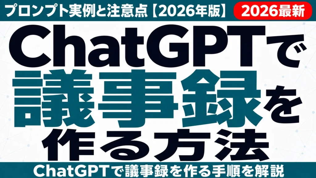 ChatGPTで議事録を作る方法｜プロンプト実例と注意点【2026年版】