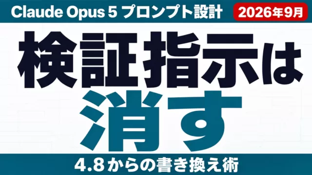 Opus 5 プロンプト書き換え術｜検証指示は消す・4.8からの5つの変更点【2026年9月】