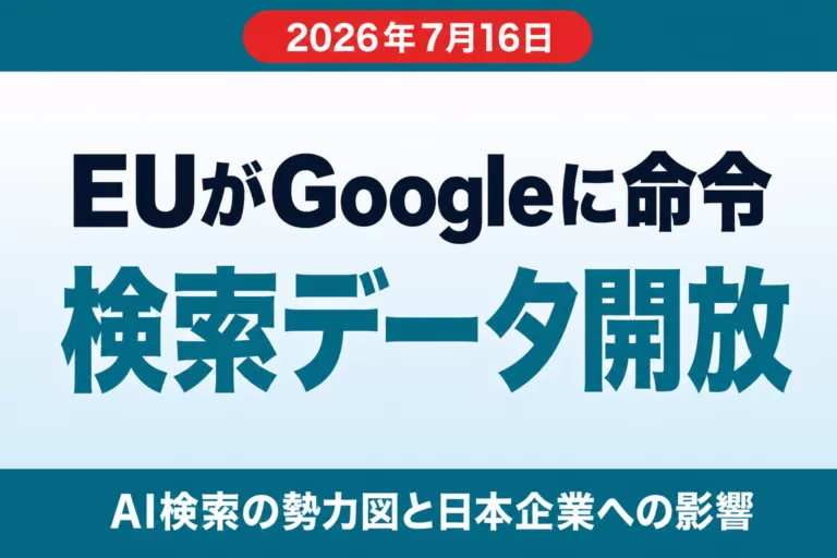 EUがGoogleに検索データ開放を命令｜AI検索の勢力図と日本企業への影響