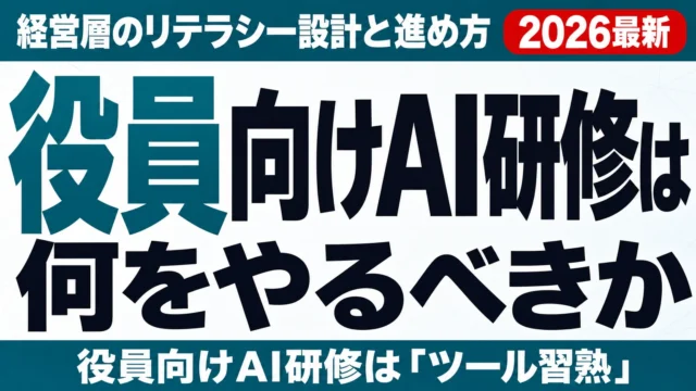 役員向けAI研修は何をやるべきか|経営層のリテラシー設計と進め方
