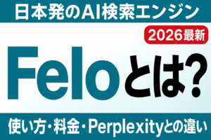 【2026年最新】Felo（フェロー）とは？使い方・料金・Perplexityとの違い